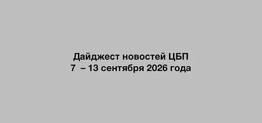 Дайджест новостей ЦБП 7 – 13 сентября 2026 годае