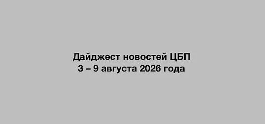 Дайджест новостей ЦБП 3 – 9 августа 2026 годае