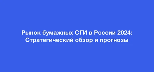 Стратегический обзор рынка бумажных санитарно-гигиенических изделий (СГИ) России: итоги 2024 года